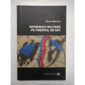 INFORMATII  MILITARE  PE  FRONTUL  DE  EST  -  Pavel  Moraru 